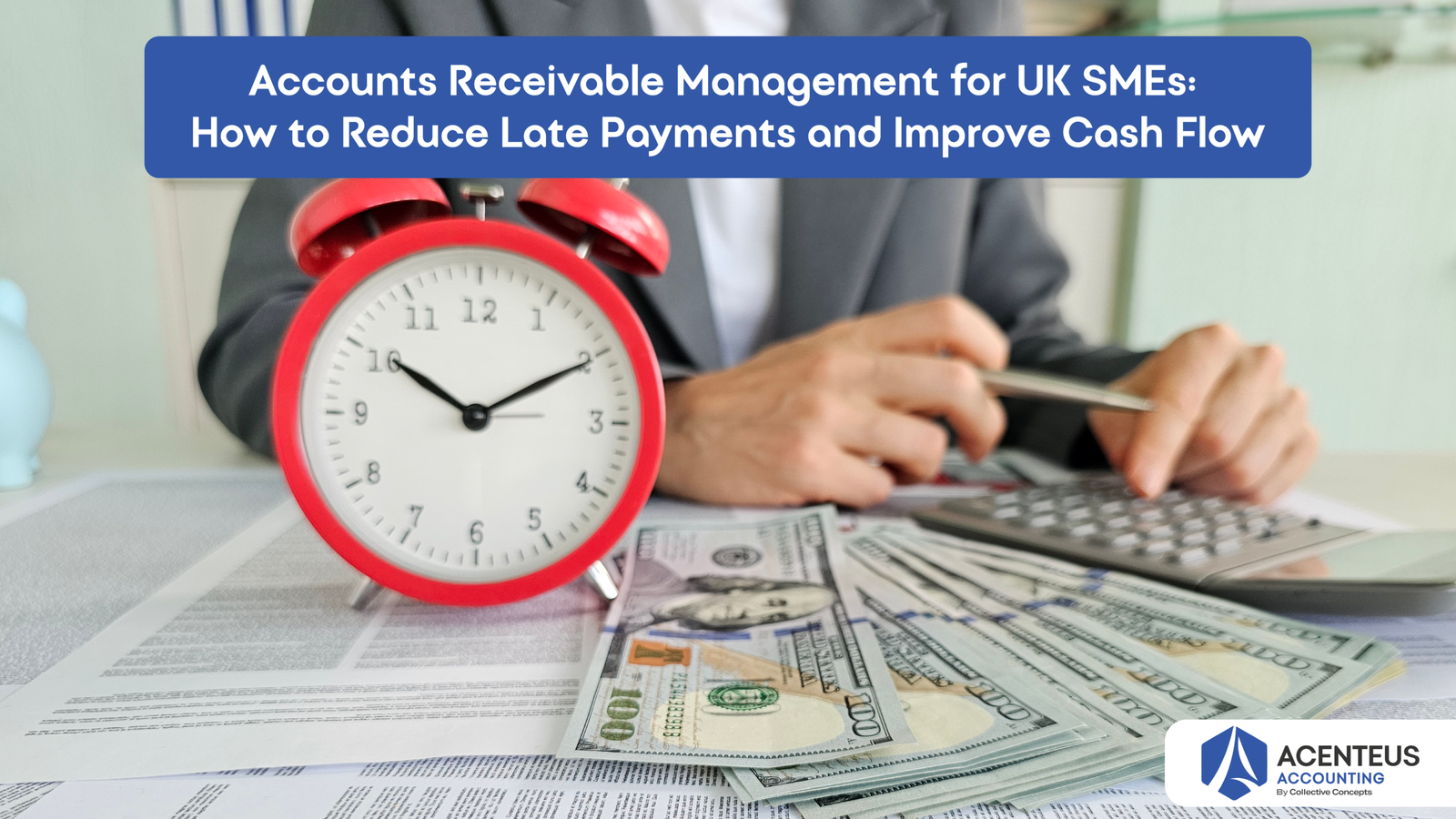 Accounts Receivable Management for UK SMEs: How to Reduce Late Payments and Improve Cash Flow